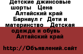 Детские джинсовые шорты › Цена ­ 500 - Алтайский край, Барнаул г. Дети и материнство » Детская одежда и обувь   . Алтайский край